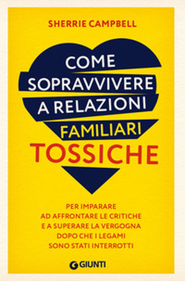 Come sopravvivere a relazioni familiari tossiche. Per imparare ad affrontare le critiche e a superare la vergogna dopo che i legami sono stati interrotti - Librerie.coop Come sopravvivere a relazioni familiari tossiche. Per imparare ad affrontare le critiche e a superare la vergogna dopo che i legami sono stati interrotti - Librerie.coop