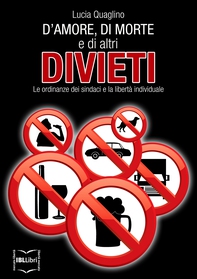 D’amore, di morte e di altri divieti. Le ordinanze dei sindaci e la libertà individuale - Librerie.coop