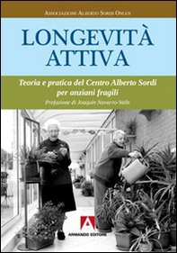 Longevità attiva. Teoria e pratica del centro Alberto Sordi per anziani fragili - Librerie.coop