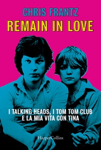 Remain in love. I Talking Heads, i Tom Tom Club e la mia vita con Tina - Librerie.coop