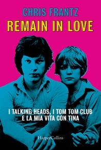Remain in love. I Talking Heads, i Tom Tom Club e la mia vita con Tina - Librerie.coop Remain in love. I Talking Heads, i Tom Tom Club e la mia vita con Tina - Librerie.coop