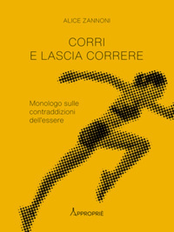Corri e lascia correre. Monologo sulle contraddizioni dell'essere - Librerie.coop Corri e lascia correre. Monologo sulle contraddizioni dell'essere - Librerie.coop