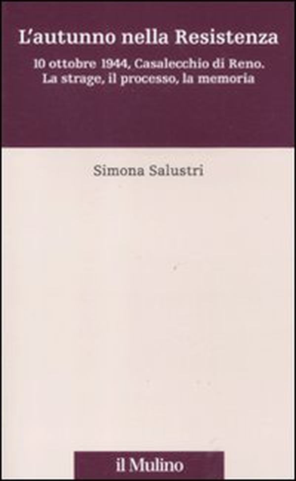 L'autunno nella Resistenza. 10 ottobre 1944, Casalecchio di Reno. La strage, il processo, la memoria - Librerie.coop L'autunno nella Resistenza. 10 ottobre 1944, Casalecchio di Reno. La strage, il processo, la memoria - Librerie.coop