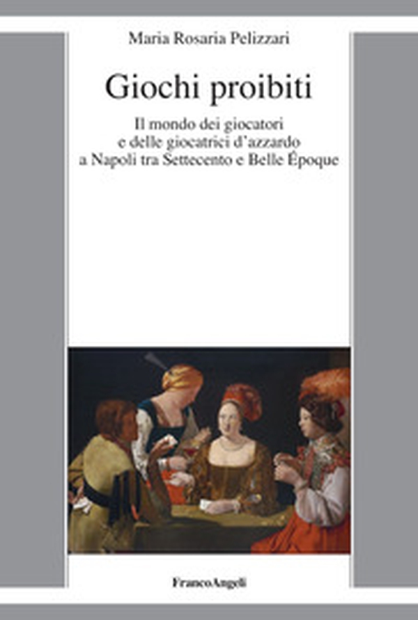 Giochi proibiti. Il mondo dei giocatori e delle giocatrici d'azzardo a Napoli tra Settecento e Belle Époque - Librerie.coop Giochi proibiti. Il mondo dei giocatori e delle giocatrici d'azzardo a Napoli tra Settecento e Belle Époque - Librerie.coop