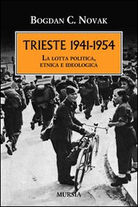 Trieste 1941-1954. La lotta politica, etnica e ideologica - Librerie.coop