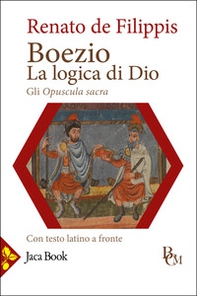 Boezio. La logica di Dio. Gli Opuscula sacra. Testo latino a fronte - Librerie.coop