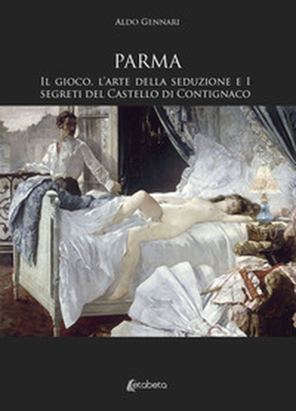 Parma. Il gioco, l'arte della seduzione e i segreti del Castello di Contignaco - Librerie.coop Parma. Il gioco, l'arte della seduzione e i segreti del Castello di Contignaco - Librerie.coop