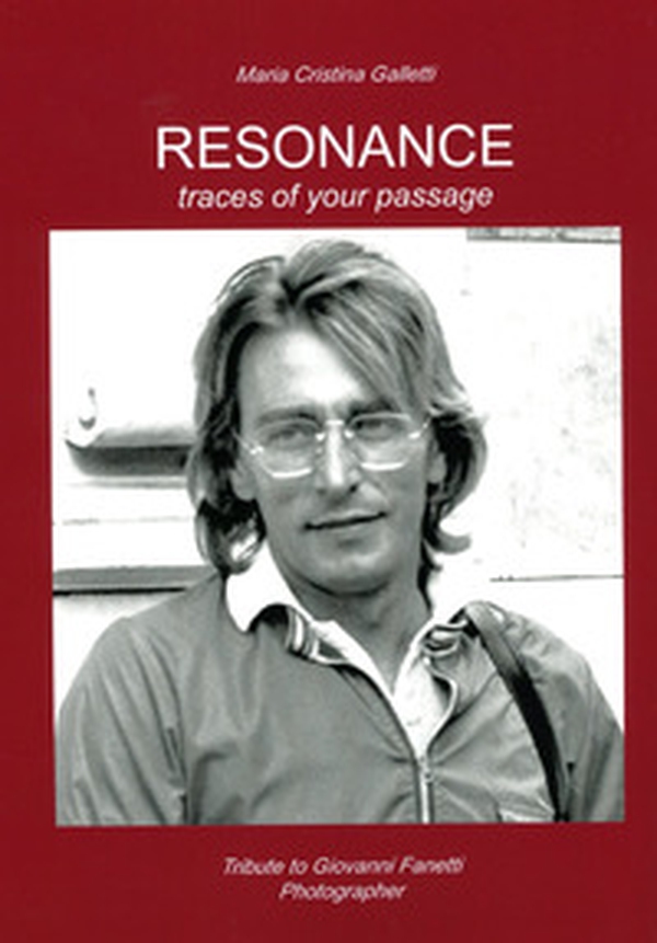 Resonance. Traces of your passage. Tribute to Giovanni Fanetti photographer. An illustrated biography - Librerie.coop Resonance. Traces of your passage. Tribute to Giovanni Fanetti photographer. An illustrated biography - Librerie.coop