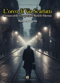 L'orco di via Scarlatti. Cronaca della scomparsa di Michele Palermo - Librerie.coop