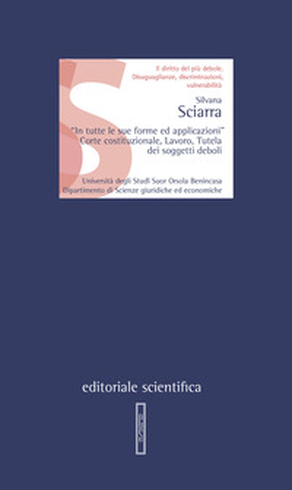 «In tutte le sue forme ed applicazioni». Corte costituzionale, lavoro, tutela dei soggetti deboli - Librerie.coop «In tutte le sue forme ed applicazioni». Corte costituzionale, lavoro, tutela dei soggetti deboli - Librerie.coop