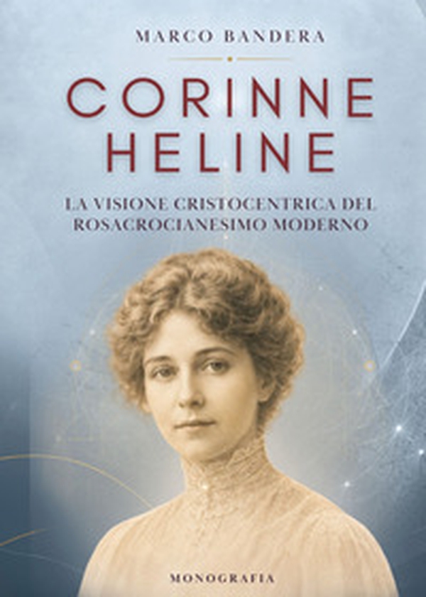Corinne Heline. La visione cristocentrica del rosacrocianesimo moderno - Librerie.coop