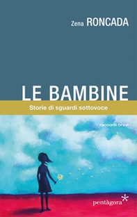 Le bambine. Storie di sguardi sottovoce - Librerie.coop