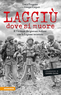 Laggiù dove si muore. Il Vietnam dei giovani italiani con la Legione straniera - Librerie.coop