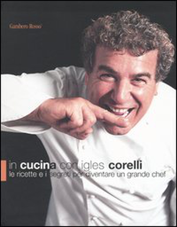 In cucina con Igles Corelli. Le ricette e i segreti per diventare un grande chef - Librerie.coop In cucina con Igles Corelli. Le ricette e i segreti per diventare un grande chef - Librerie.coop