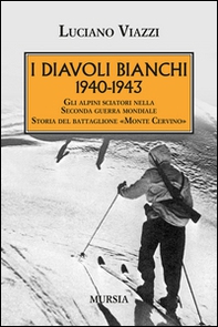 1940-1943. I Diavoli Bianchi. Gli alpini sciatori nella Seconda guerra mondiale. Storia del battaglione «Monte Cervino» - Librerie.coop 1940-1943. I Diavoli Bianchi. Gli alpini sciatori nella Seconda guerra mondiale. Storia del battaglione «Monte Cervino» - Librerie.coop