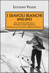 1940-1943. I Diavoli Bianchi. Gli alpini sciatori nella Seconda guerra mondiale. Storia del battaglione «Monte Cervino» - Librerie.coop