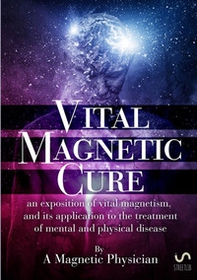 Vital magnetic cure. An exposition of vital magnetism, and its application to the treatment of mental and physical disease - Librerie.coop
