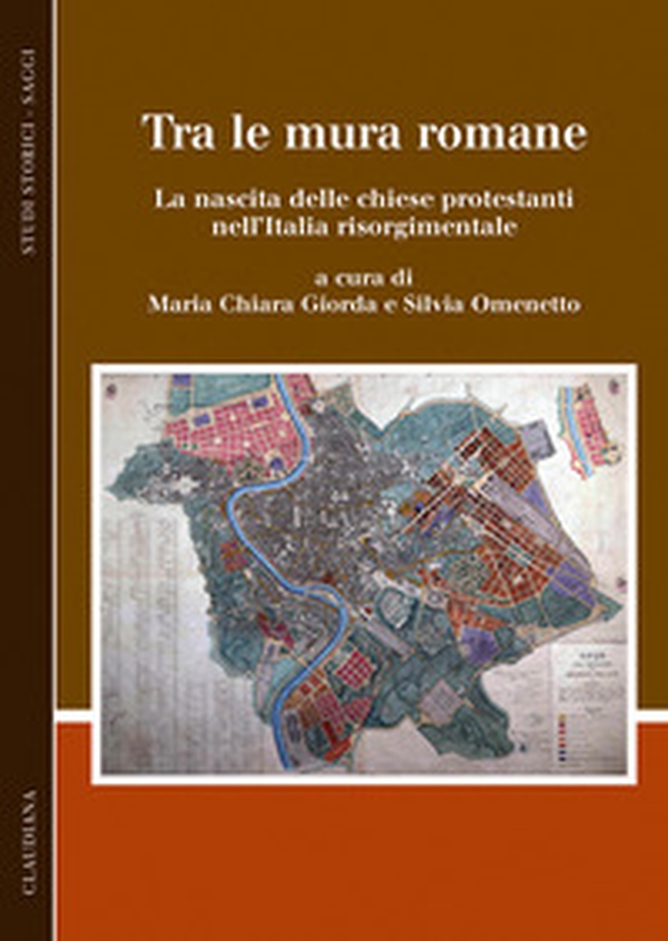 Tra le mura romane. La nascita delle chiese protestanti nell'Italia risorgimentale - Librerie.coop Tra le mura romane. La nascita delle chiese protestanti nell'Italia risorgimentale - Librerie.coop