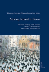 Moving around in town. Practices, pathways, and contexts of intra-urban mobility from 1600 to the present day - Librerie.coop