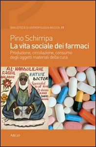 La vita sociale dei farmaci. Produzione, circolazione, consumo degli oggetti materiali della cura - Librerie.coop