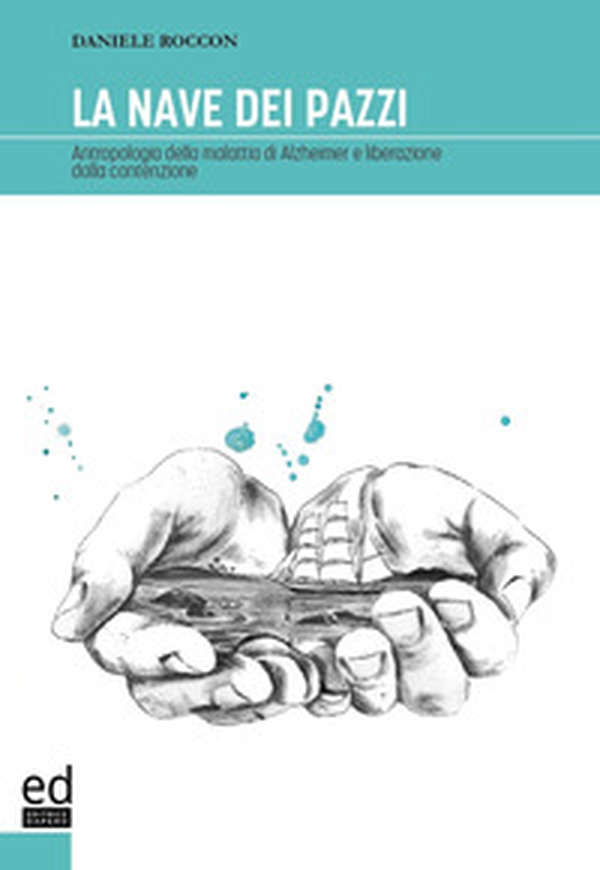 La nave dei pazzi. Antropologia della malattia di Alzheimer e liberazione dalla contenzione - Librerie.coop La nave dei pazzi. Antropologia della malattia di Alzheimer e liberazione dalla contenzione - Librerie.coop