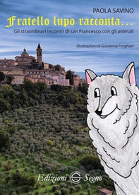Fratello lupo racconta. Gli straordinari incontri di San Francesco con gli animali - Librerie.coop