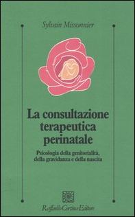 La consultazione terapeutica perinatale. Psicologia della genitorialità, della gravidanza e della nascita - Librerie.coop