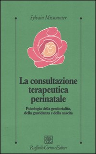 La consultazione terapeutica perinatale. Psicologia della genitorialità, della gravidanza e della nascita - Librerie.coop La consultazione terapeutica perinatale. Psicologia della genitorialità, della gravidanza e della nascita - Librerie.coop