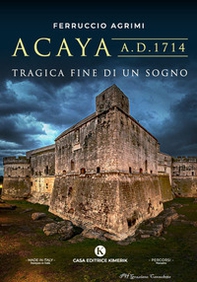 Acaya A.D. 1714. Tragica fine di un sogno - Librerie.coop