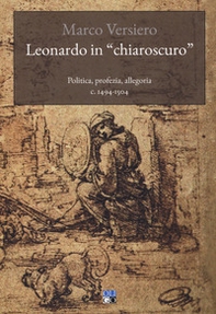 Leonardo in «chiaroscuro». Politica, profezia, allegoria c. 1494-1504 - Librerie.coop