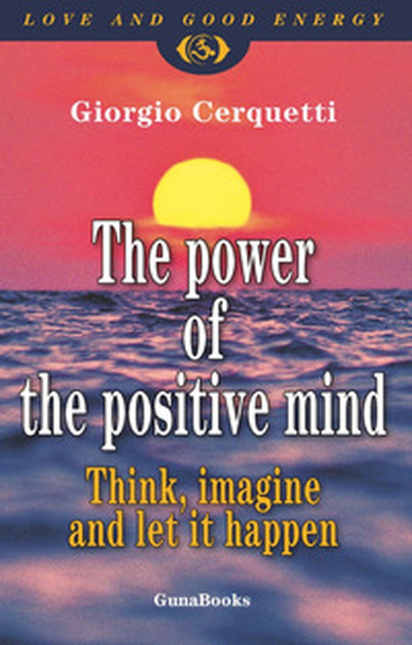 The power of the positive mind. Think, imagine and let it happen - Librerie.coop The power of the positive mind. Think, imagine and let it happen - Librerie.coop