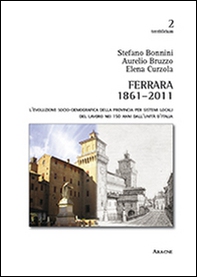 Ferrara 1861-2011. L'evoluzione socio-demografica della provincia per sistemi locali del lavoro nei 150 anni dall'unità d'Italia - Librerie.coop