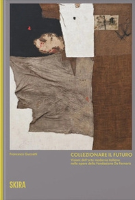 Collezionare il futuro. Visioni dell'arte moderna italiana nelle opere della Fondazione De Fornaris - Librerie.coop