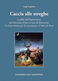 Caccia alle Streghe. Le follie dell'Inquisizione, da Giovanna d'Arco al noce di Benevento. La lotta umana per la conoscenza e il mito di Faust - Librerie.coop