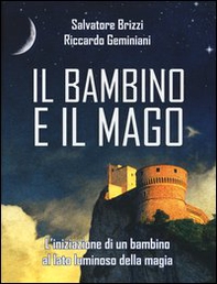 Il bambino e il mago. L'iniziazione di un bambino al lato luminoso della magia - Librerie.coop