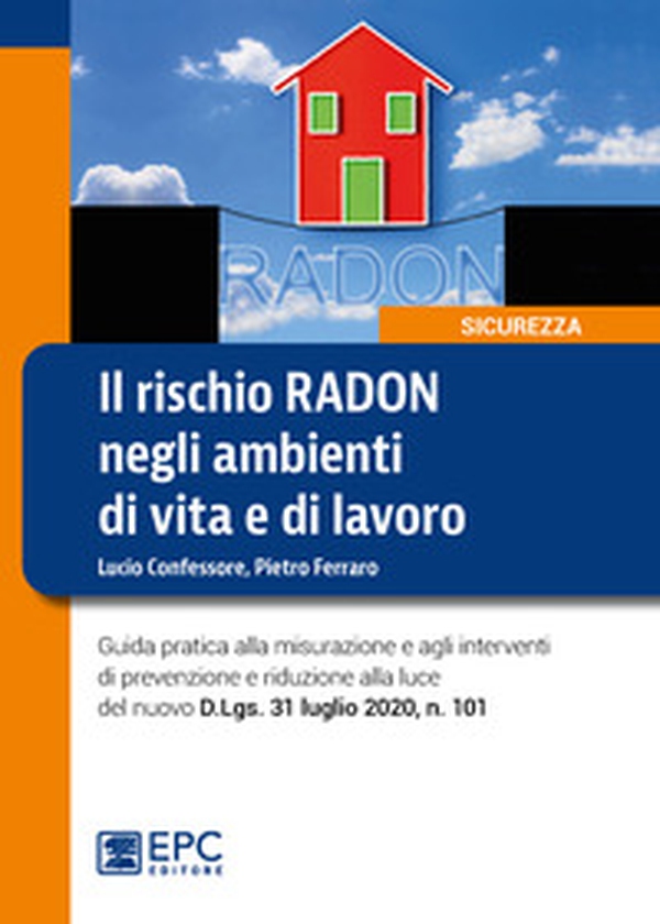 Il rischio radon negli ambienti di vita e di lavoro. Guida pratica alla misurazione e agli interventi di prevenzione e riduzione alla luce del nuovo D.Lgs. 31 luglio 2020, n. 101 - Librerie.coop Il rischio radon negli ambienti di vita e di lavoro. Guida pratica alla misurazione e agli interventi di prevenzione e riduzione alla luce del nuovo D.Lgs. 31 luglio 2020, n. 101 - Librerie.coop