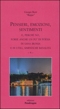 Pensieri, emozioni, sentimenti. E, perché no, forse anche un po' di poesia di sana ironia e di utili, simpatiche banalità - Vol. 4 - Librerie.coop