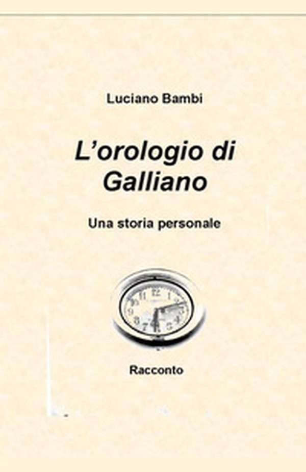 L'orologio di Galliano. Una storia personale - Librerie.coop L'orologio di Galliano. Una storia personale - Librerie.coop