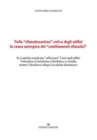 Nella «climatizzazione» estiva degli edifici la causa antropica dei «cambiamenti climatici». Se si spende energia per «raffrescare» l'aria negli edifici l'atmosfera su terraferma si disidrata e si riscalda mentre l'idrosfera si allaga e la salinità diminu - Librerie.coop