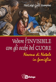 Vedere l'invisibile con gli occhi del cuore. Novena di Natale in famiglia - Librerie.coop
