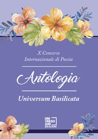 10° Concorso internazionale di poesia «Universum Basilicata». Antologia - Librerie.coop