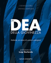 La dea della giovinezza. Atalanta, un vivaio di uomini e campioni - Librerie.coop