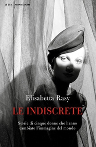 Le indiscrete. Storie di cinque donne che hanno cambiato l'immagine del mondo - Librerie.coop