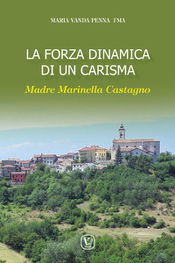 La forza dinamica di un carisma. Madre Marinella Castagno - Librerie.coop La forza dinamica di un carisma. Madre Marinella Castagno - Librerie.coop