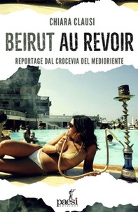 Beirut au revoir. Il crocevia del Medio Oriente tra bellezza e macerie - Librerie.coop Beirut au revoir. Il crocevia del Medio Oriente tra bellezza e macerie - Librerie.coop