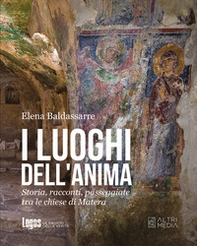 I luoghi dell'anima. Storia, racconti, passeggiate tra le chiese di Matera - Librerie.coop