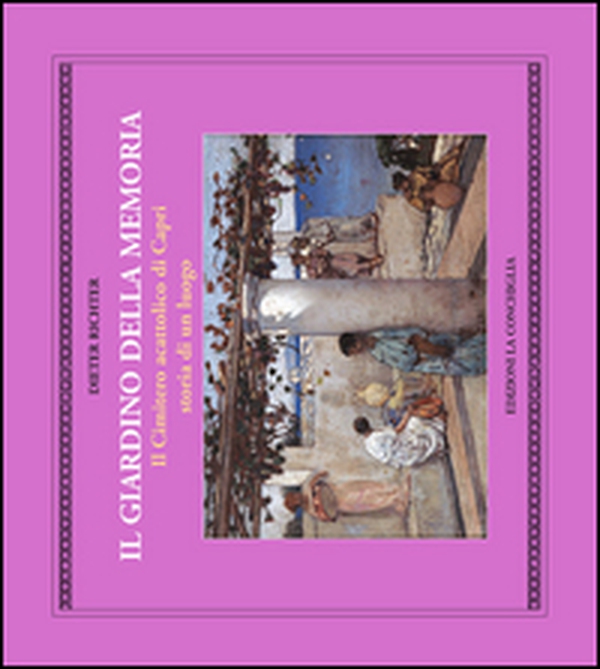 Il giardino della memoria. Il cimitero acattolico di Capri. Storia di un luogo - Librerie.coop Il giardino della memoria. Il cimitero acattolico di Capri. Storia di un luogo - Librerie.coop