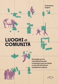 Luoghi di comunità. Strategie per la valorizzazione del complesso parrocchiale come infrastruttura sussidiaria urbana - Librerie.coop