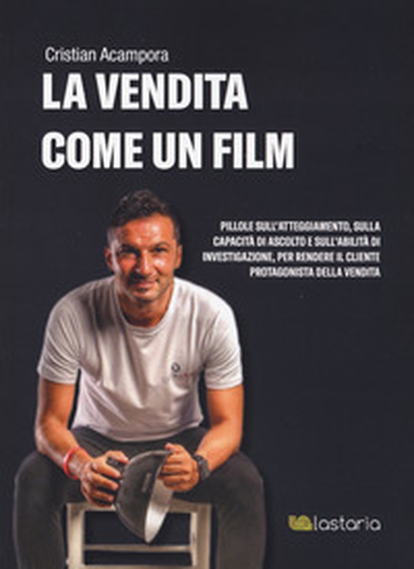 La vendita come un film. Pillole sull'atteggiamento, sulla capacità di ascolto e sull'abilità di investigazione, per rendere il cliente protagonista della vendita - Librerie.coop La vendita come un film. Pillole sull'atteggiamento, sulla capacità di ascolto e sull'abilità di investigazione, per rendere il cliente protagonista della vendita - Librerie.coop