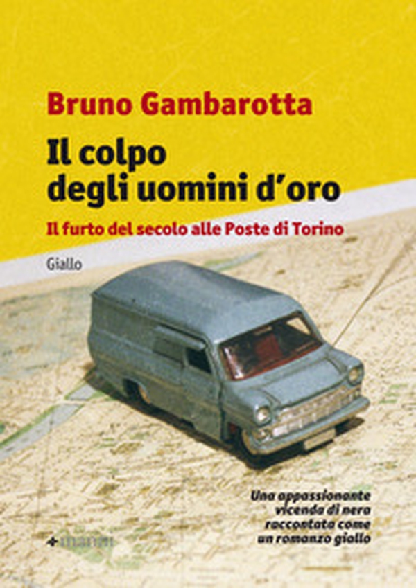 Il colpo degli uomini d'oro. Il furto del secolo alle Poste di Torino - Librerie.coop Il colpo degli uomini d'oro. Il furto del secolo alle Poste di Torino - Librerie.coop